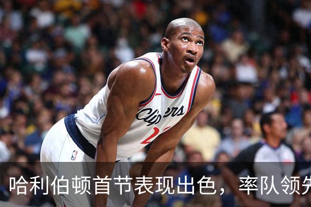 哈利伯顿首节表现出色，率队领先雷霆